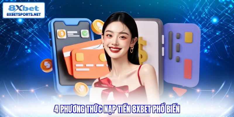 Nạp Tiền 8XBET - Tổng Hợp Các Phương Thức Hiện Đại Nhất