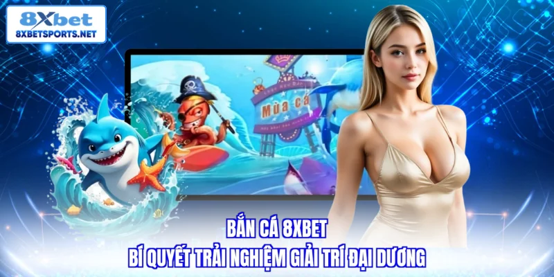 Bắn Cá 8XBET - Khám Phá Đại Dương Và Săn Thưởng Hấp Dẫn Bắn Cá 8XBET - Khám Phá Đại Dương Và Săn Thưởng Hấp Dẫn