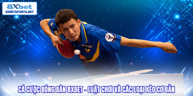 Cá Cược Bóng Bàn 8XBET - Hướng Dẫn Chơi Và Cách Tối Ưu Vốn Cá Cược Bóng Bàn 8XBET - Hướng Dẫn Chơi Và Cách Tối Ưu Vốn