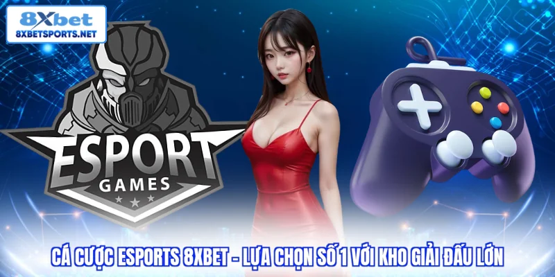 Cá Cược Esports 8XBET - Sân Chơi Hiện Đại, Thưởng Khủng Cá Cược Esports 8XBET - Sân Chơi Hiện Đại, Thưởng Khủng