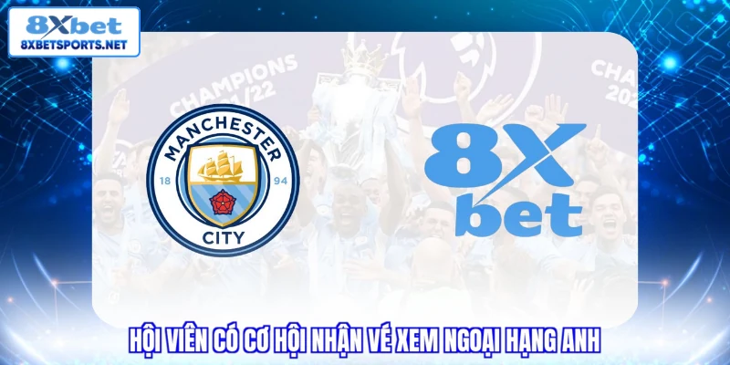 8XBET ManCity - Đối Tác Chiến Lược, Ưu Đãi Khủng