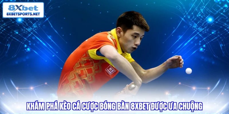 Cá Cược Bóng Bàn 8XBET - Hướng Dẫn Chơi Và Cách Tối Ưu Vốn Cá Cược Bóng Bàn 8XBET - Hướng Dẫn Chơi Và Cách Tối Ưu Vốn