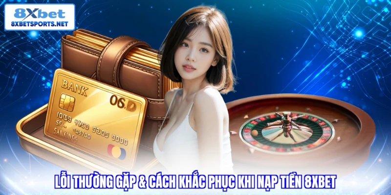 Nạp Tiền 8XBET - Tổng Hợp Các Phương Thức Hiện Đại Nhất