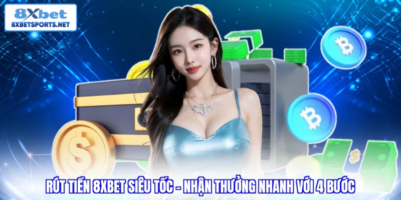 Rút Tiền 8XBET - Hướng Dẫn Quy Trình Siêu Tốc 3 Phút Rút Tiền 8XBET - Hướng Dẫn Quy Trình Siêu Tốc 3 Phút