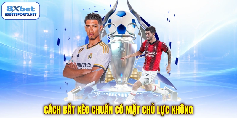 Cách Bắt Kèo Chuẩn - Kinh Nghiệm Giúp Tăng Tỷ Lệ Thắng Cách Bắt Kèo Chuẩn - Kinh Nghiệm Giúp Tăng Tỷ Lệ Thắng